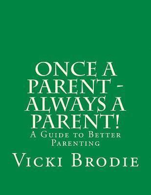 Once a Parent - Always a Parent!: A Guide to Better Parenting 1