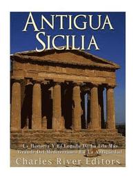 bokomslag Antigua Sicilia: La Historia Y El Legado De La Isla Más Grande Del Mediterráneo En La Antigüedad