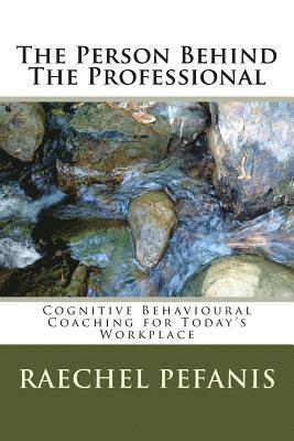 Raechel Pefanis - The Person Behind The Professional: Cognitive Behavioural Coaching for Today's Workplaces, Häftad