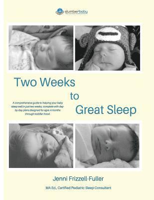 Two Weeks to Great Sleep: A Comprehensive and Incremental Guide to Helping Your Baby Sleep 1