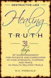 bokomslag Destructive Lies, Healing Truth: 31 Days of Encouragement for Patients and Caregivers to Find Strength, Purpose and Peace in Health Related Trials