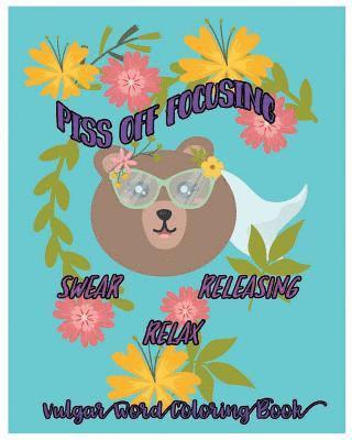 Piss Off Focusing: Swear, Releasing, Relax: Vulgar Word Coloring Book 1