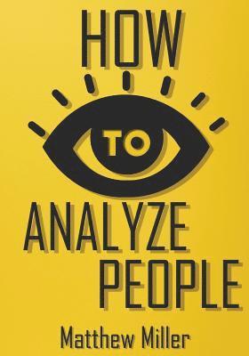 Matthew Miller - How to Analyze People: Guide to Upgrade your Skills - See Through Everything Using Psychological Techniques - Read People Types - Body Langua, Häftad