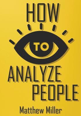 How to Analyze People: Guide to Upgrade your Skills - See Through Everything Using Psychological Techniques - Read People Types - Body Langua 1