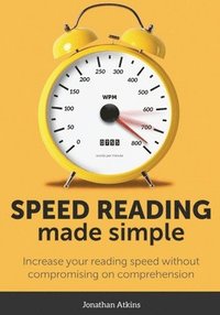 bokomslag Speed Reading Made Simple: Essential Guide - The Simplest Way to Read Faster - Comprehend Better - Improving you Reading Skills and Finding a Key