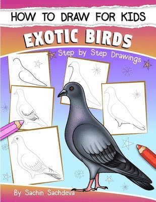 How to Draw for Kids (Exotic Birds): The Step-by-Step Guide to Draw Peacock, Sparrow, Dove, Flamingo, Parrot, Crane, Eagle, Woodpecker and Many More 1