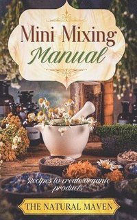 bokomslag Mini Mixing Manual: Recipes for creating organic products