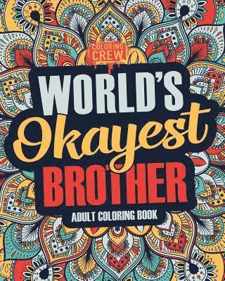 Worlds Okayest Brother: A Snarky, Irreverent & Funny Brother Coloring Book for Adults 1