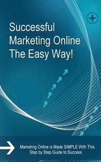 bokomslag Successful Marketing Online The Easy Way!: Marketing Online is Made SIMPLE With This Step by Step Guide to Success