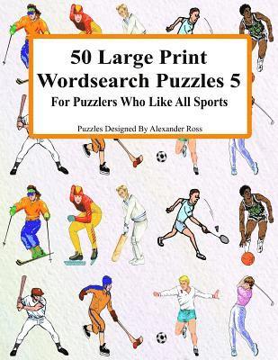 50 Large Print Wordsearch Puzzles 5: For Puzzlers Who Like All Sports 1