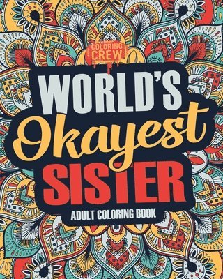 Worlds Okayest Sister: A Snarky, Irreverent & Funny Sister Coloring Book for Adults 1