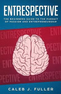 bokomslag Entrespective: The Beginners Guide to the Pursuit of Passion and Entrepreneurship