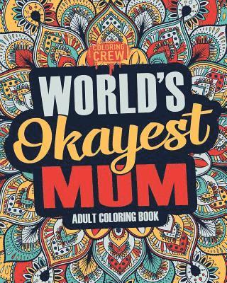 Worlds Okayest Mum: A Snarky, Irreverent & Funny Mum Coloring Book for Adults 1