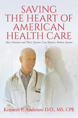 Saving the Heart of American Health Care: How Patients and Their Doctors Can Mend a Broken System 1