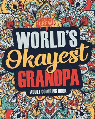 Worlds Okayest Grandpa: A Snarky, Irreverent & Funny Grandpa Coloring Book for Adults 1