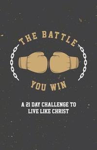 bokomslag The Battle You Win: A 21 Day Challenge to Live Like Christ