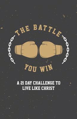 The Battle You Win: A 21 Day Challenge to Live Like Christ 1
