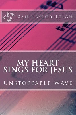 Xan Taylor-Leigh - My Heart Sings For Jesus: Unstoppable Wave, Häftad