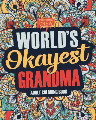 Worlds Okayest Grandma: A Snarky, Irreverent & Funny Grandma Coloring Book for Adults 1