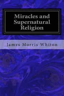 James Morris Whiton - Miracles and Supernatural Religion, Häftad