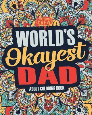 Worlds Okayest Dad: A Snarky, Irreverent & Funny Dad Coloring Book for Adults 1