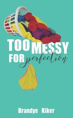 bokomslag Too Messy for Perfection: Tales of a Gloriously Imperfect Life