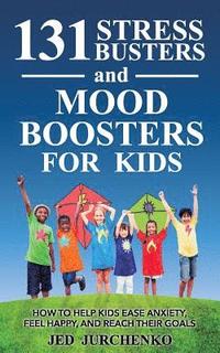 bokomslag 131 Stress Busters and Mood Boosters For Kids: How to help kids ease anxiety, feel happy, and reach their goals