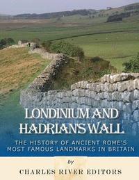 bokomslag Londinium and Hadrian's Wall: The History of Ancient Rome's Most Famous Landmarks in Britain
