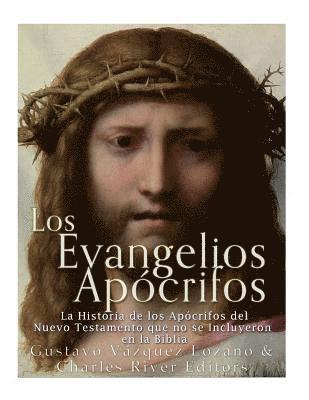 Los Evangelios Apócrifos: La Historia de los Apócrifos del Nuevo Testamento que no se Incluyeron en la Biblia 1