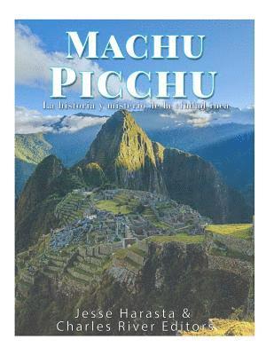 bokomslag Machu Picchu: La historia y misterio de la ciudad inca