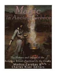bokomslag Magic in Ancient Greece: The History and Legacy of the Religious Rituals Practiced by the Greeks