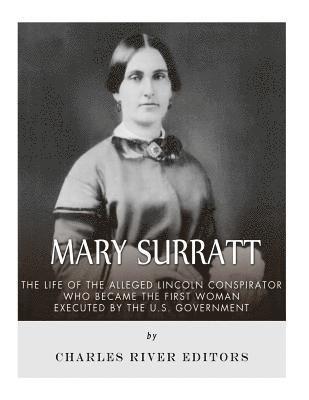 bokomslag Mary Surratt: The Life of the Alleged Lincoln Conspirator Who Became the First Woman Executed by the U.S. Government