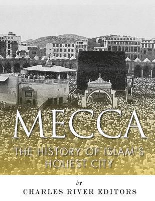 Mecca: The History of Islam's Holiest City 1