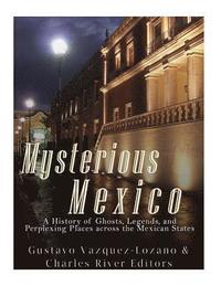 bokomslag Mysterious Mexico: A History of Ghosts, Legends, and Perplexing Places across the Mexican States