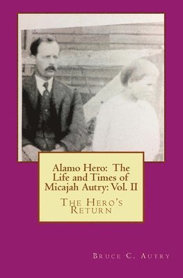 Alamo Hero: The Life and Times of Micajah Autry: Volume 2: The Hero's Return 1