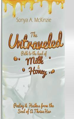 Sonya A. McKinzie - The Untraveled Path to the Land of Milk & Honey: Poetry & Haikus from the Soul of A ThriveHer, Häftad