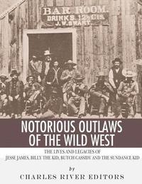 bokomslag Notorious Outlaws of the Wild West: The Lives and Legacies of Jesse James, Billy the Kid, Butch Cassidy and the Sundance Kid