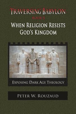 bokomslag When Religion Resists God's Kingdom: Traversing Babylon Book 3