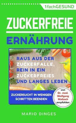 bokomslag Zuckerfreie Ernährung: Raus aus der Zuckerfalle, rein in ein zuckerfreies und langes Leben - Zuckersucht in wenigen Schritten beenden