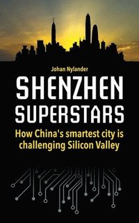 bokomslag Shenzhen Superstars - How China's smartest city is challenging Silicon Valley
