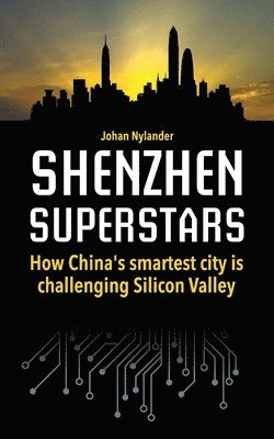 Shenzhen Superstars - How China's smartest city is challenging Silicon Valley 1