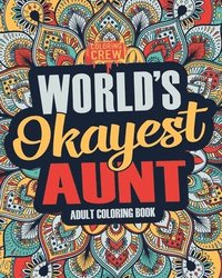 bokomslag Worlds Okayest Aunt: A Snarky, Irreverent & Funny Aunt Coloring Book for Adults