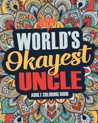 bokomslag Worlds Okayest Uncle: A Snarky, Irreverent & Funny Uncle Coloring Book for Adults