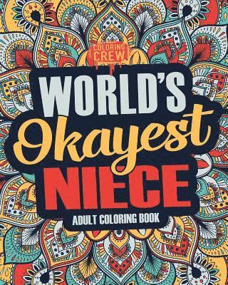 Worlds Okayest Niece: A Snarky, Irreverent & Funny Niece Coloring Book for Adults 1