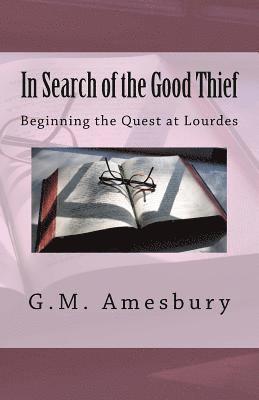 In Search of the Good Thief: Beginning the Quest at Lourdes 1