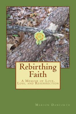 bokomslag Rebirthing Faith: A Memoir of Love, Loss, and Resurrection