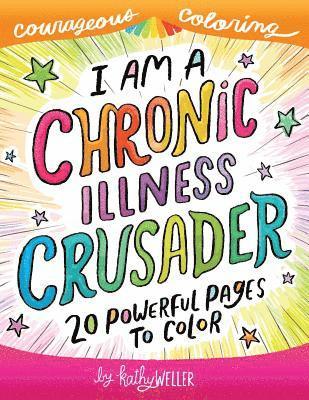 I Am A Chronic Illness Crusader: An Adult Coloring Book for Encouragement, Strength and Positive Vibes: 20 Powerful Pages To Color 1