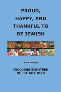 bokomslag Proud, Happy, and Thankful to be Jewish: Includes Eighteen Guest Authors