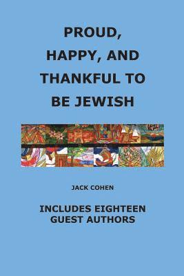 Proud, Happy, and Thankful to be Jewish: Includes Eighteen Guest Authors 1