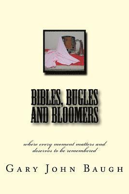 bokomslag Bibles, Bugles and Bloomers: where every moment matters and deserves to be remembered